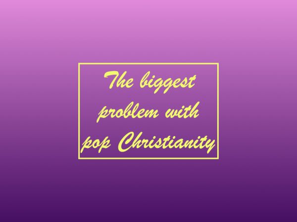 The biggest problem with pop Christianity