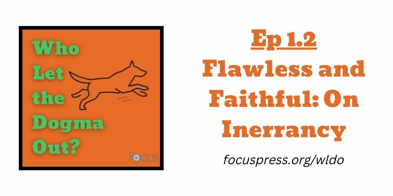 WLDO 1.2 – Flawless and Faithful: On Inerrancy (Who Let the Dogma Out?)