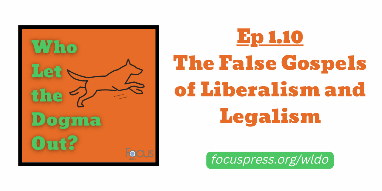 WLDO 1.10 – The False Gospels of Liberalism and Legalism