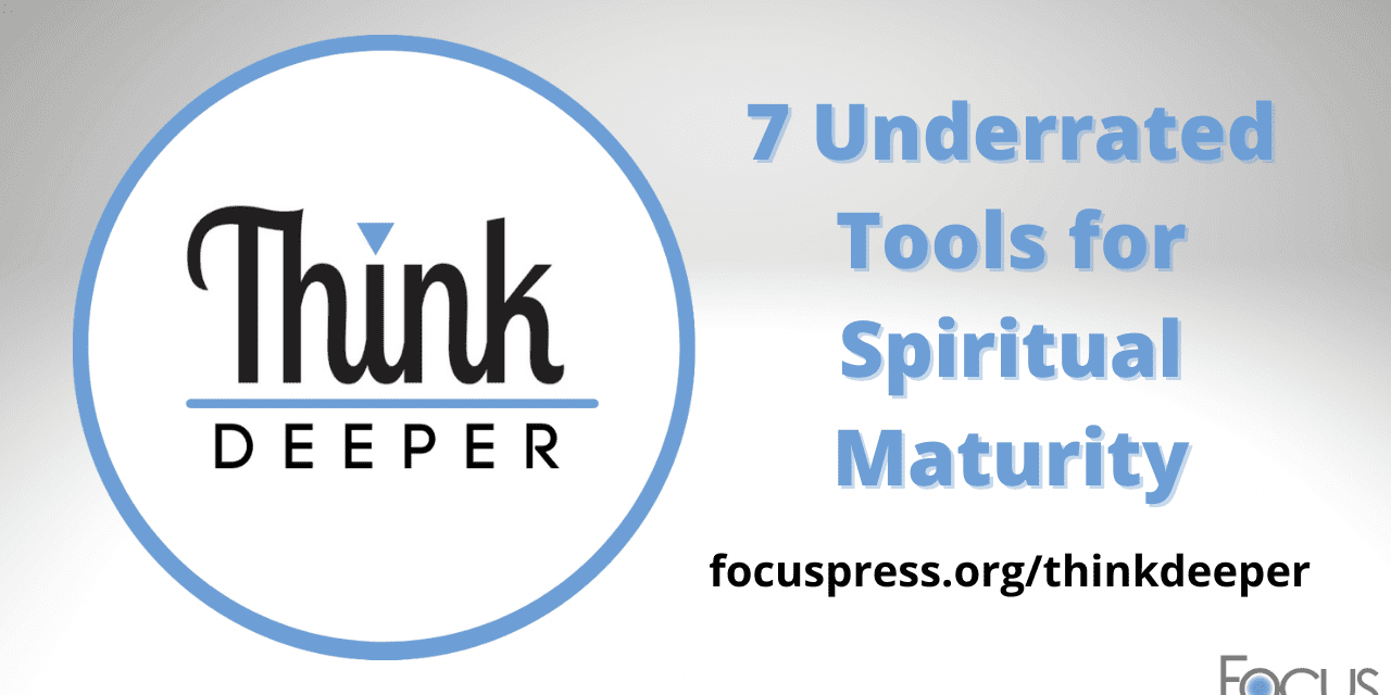 Think Deeper: 7 Underrated Tools for Spiritual Maturity