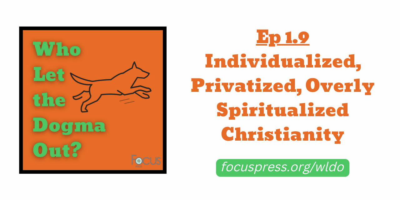 WLDO 1.9 – Individualized, Privatized, Overly-Spiritualized Christianity