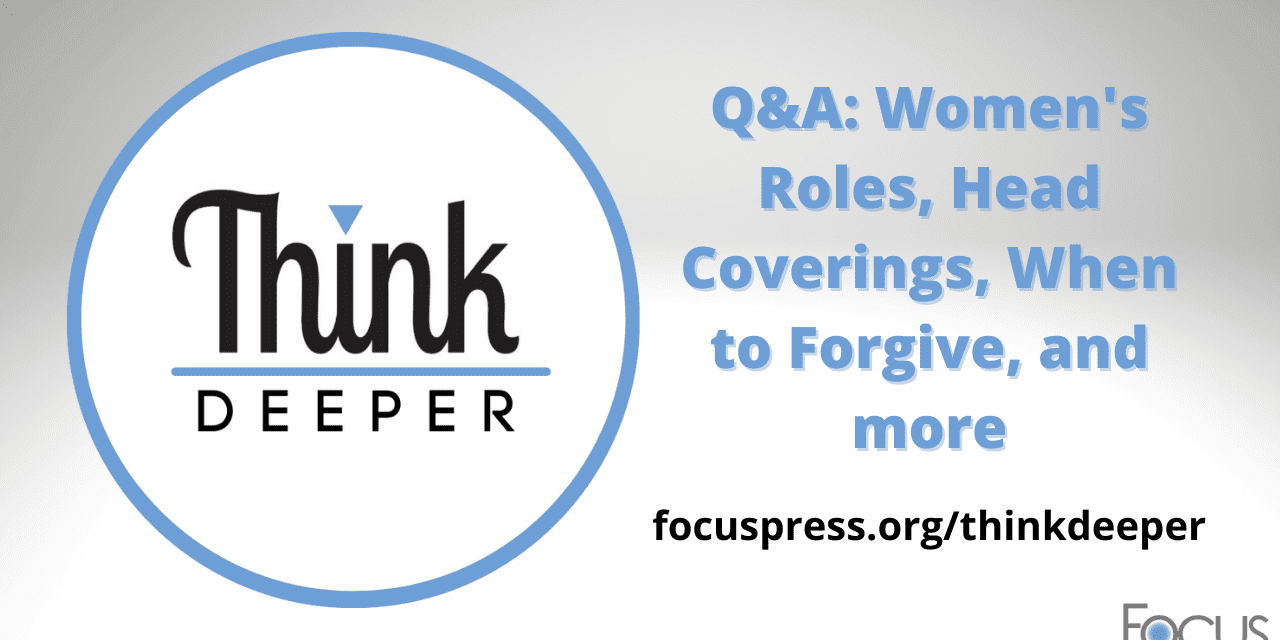 Q&A: Women’s Roles, Head Coverings, When to Forgive, and more – Think Deeper