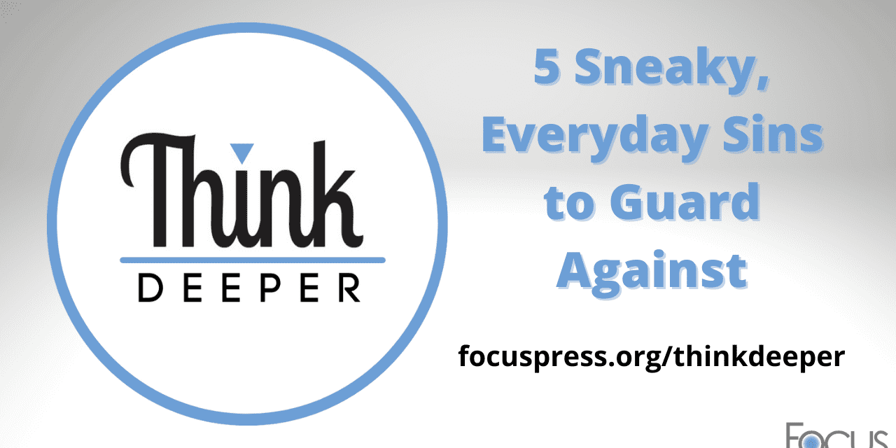 Think Deeper: 5 Sneaky, Everyday Sins to Guard Against