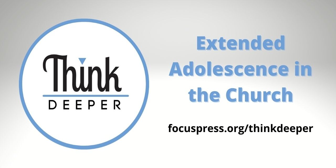 Think Deeper: Extended Adolescence in the Church