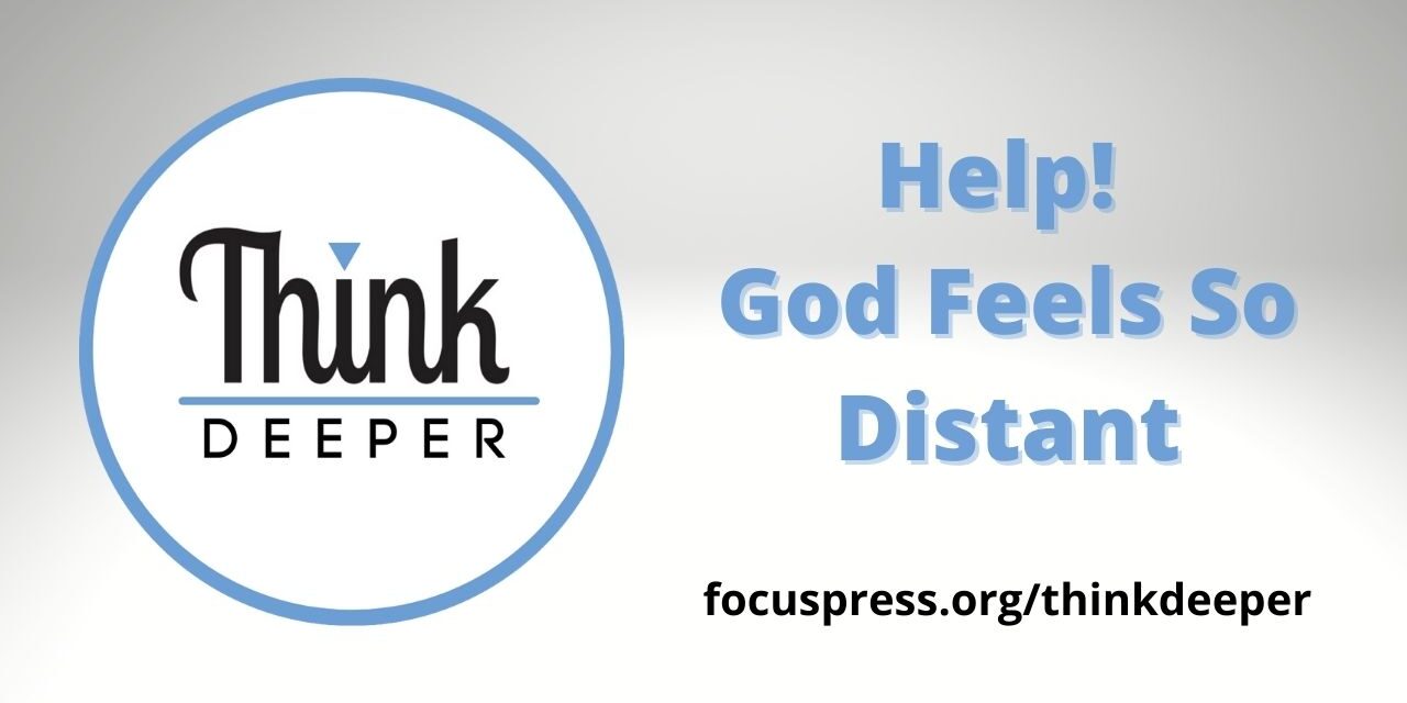 Think Deeper: Help! God Feels So Distant