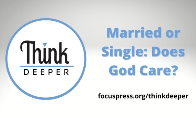 Think Deeper: Married or Single – Does God Care?