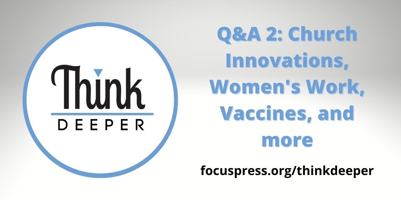 Think Deeper: Q&A #2 – Church Innovations, Women’s Work, Vaccines, and more