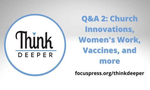 Think Deeper: Q&A #2 – Church Innovations, Women’s Work, Vaccines, and more