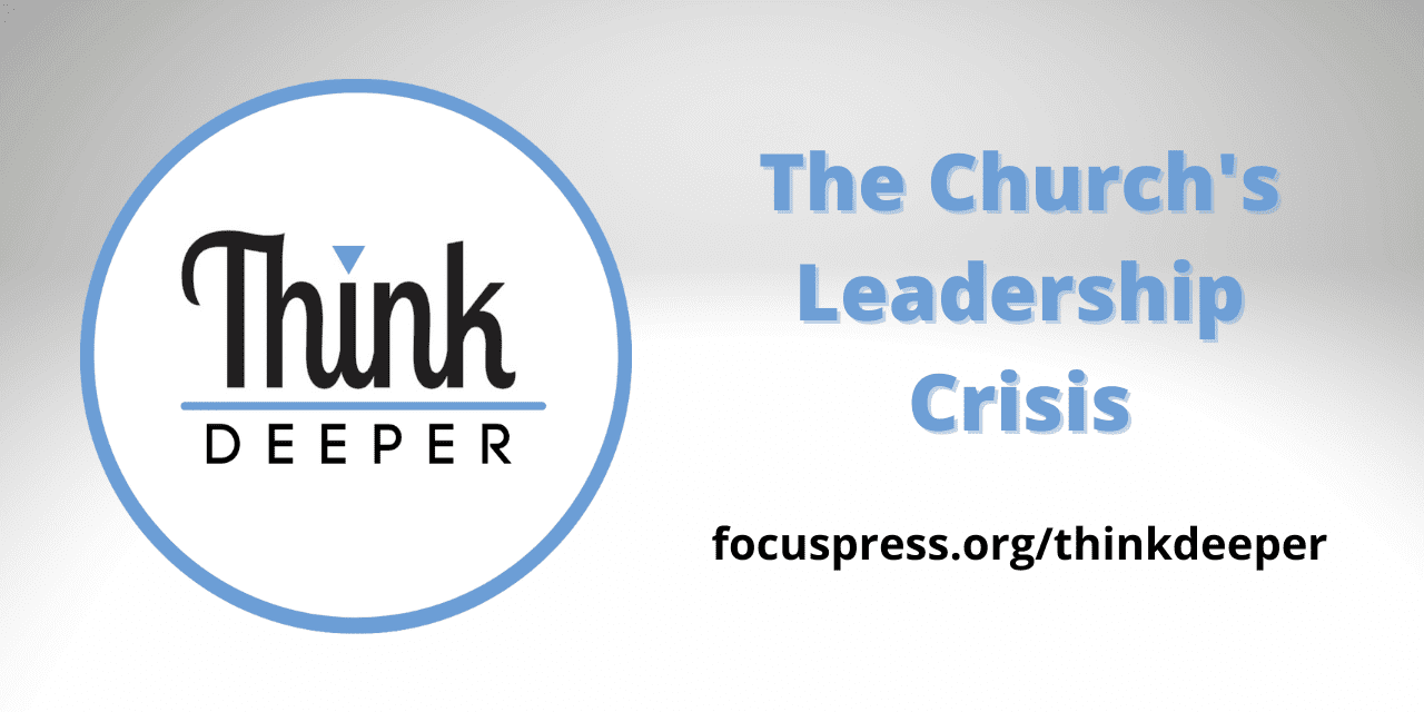 Think Deeper: The Church’s Leadership Crisis